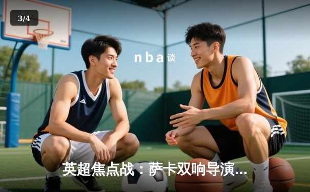 英超焦点战：萨卡双响导演逆转，阿森纳3-1力克利物浦重返榜首 - 3